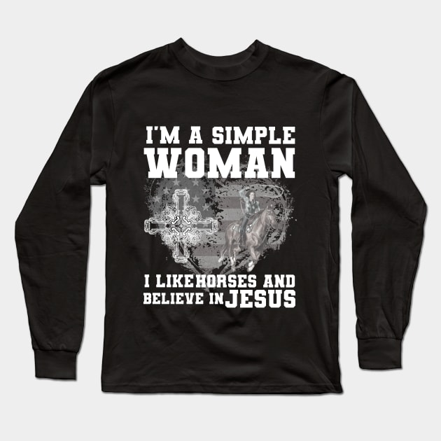 I'm A Simple Woman I Like Horses And Believe In Jesus Long Sleeve T-Shirt by Goldewin